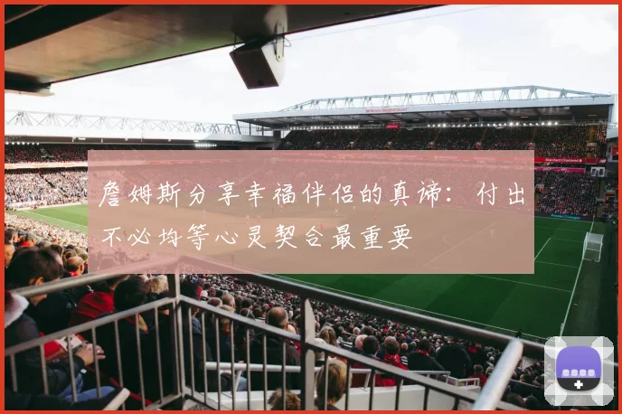 詹姆斯分享幸福伴侣的真谛：付出不必均等心灵契合最重要